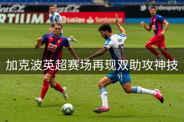 加克波英超赛场再现双助攻神技