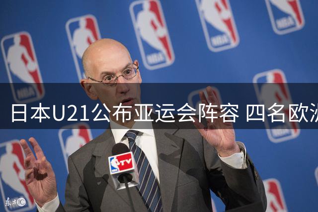 日本U21公布亚运会阵容 四名欧洲效力球员入选