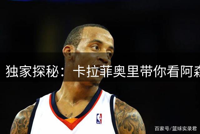 独家探秘：卡拉菲奥里带你看阿森纳赫罗纳训练营的24小时