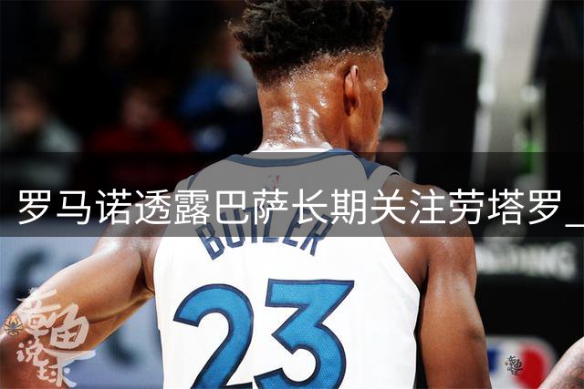 罗马诺透露巴萨长期关注劳塔罗 但今夏转会可能性低