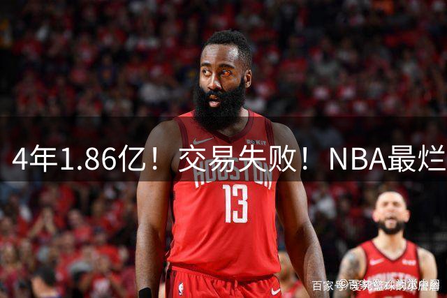 4年1.86亿！交易失败！NBA最烂球队砸手里